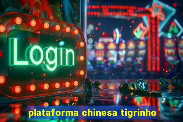 plataforma chinesa tigrinho